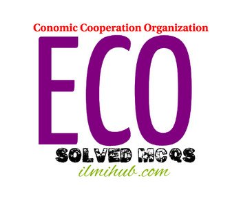 Solved MCQs about ECO, Solved MCQs about Economic Cooperation Organization