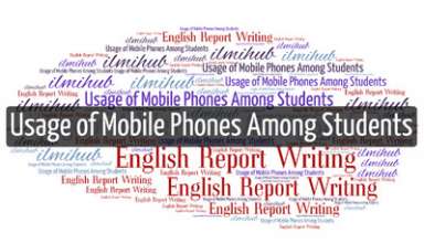 Report on Usage of Mobile Phones Among Students, Report on Misuse of mobile phone among students, report on abuse of mobile phone among students
