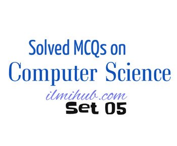 Computer Science MCQs For NTS, PPSC, CSS, FPSC And PMS - Ilmi Hub