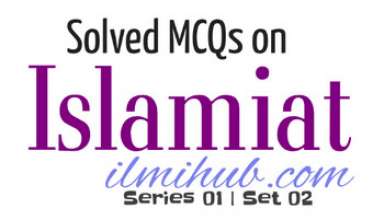 MCQs of Islamiat, Solved MCQs of Islamiat, MCQs of Islamiat with Answers