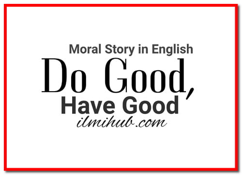 do-good-have-good-story-in-english-with-moral-lesson-ilmi-hub