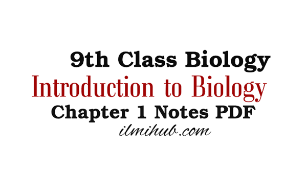 Introduction To Biology - 9th Class Chapter 1 Notes PDF - Ilmi Hub