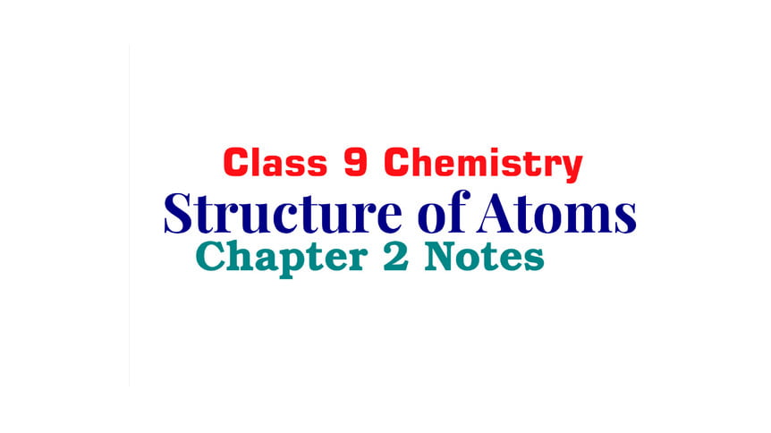 Class 9 Chemistry Notes Chapter 2 Structure Of Atoms Ilmi Hub 2056