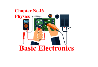 Class 10 Physics Notes Chapter No.16, Basic Electronics Chapter No. 16 Class 10, 10 Class Physics notes Chapter No.16